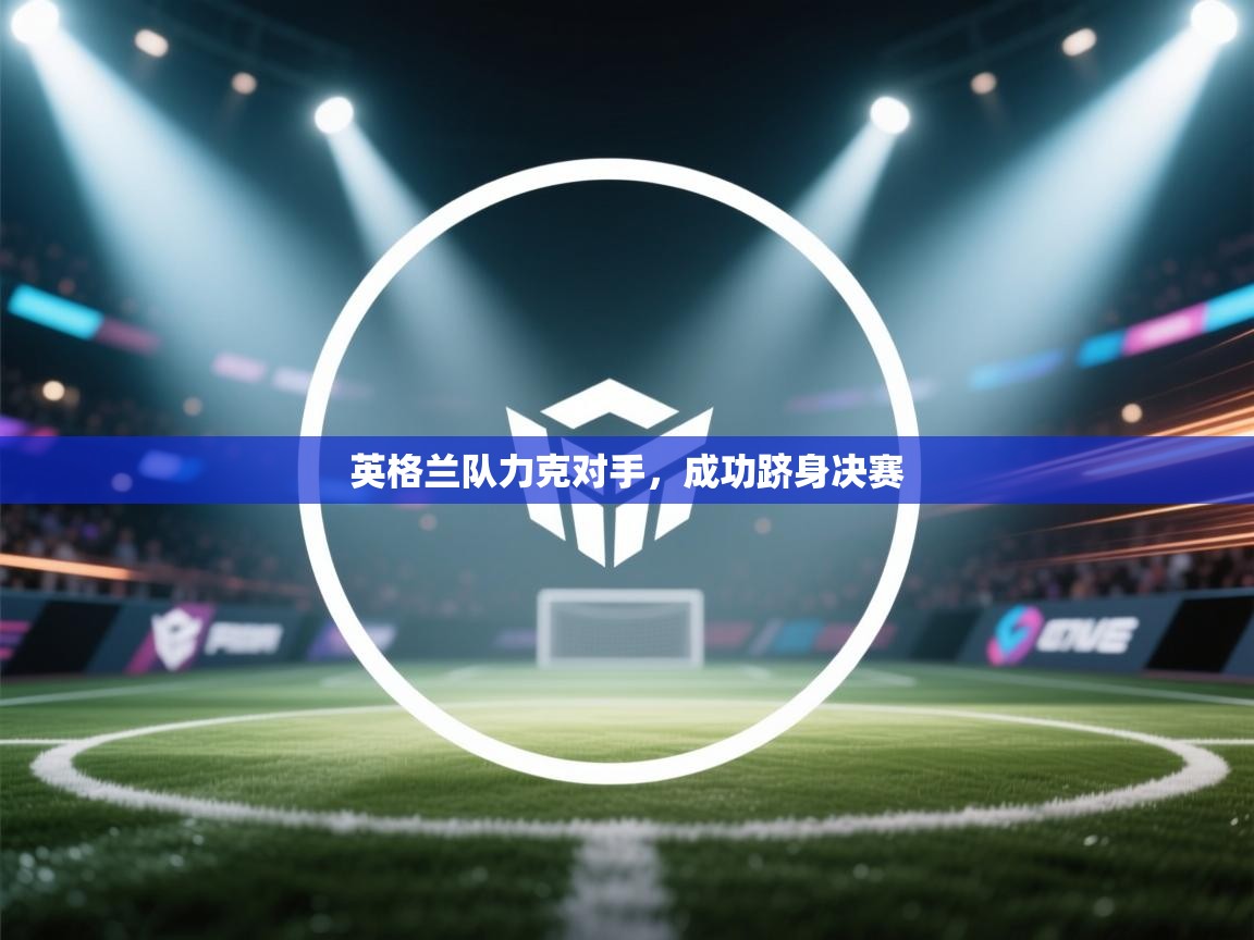 英格兰队力克对手，成功跻身决赛  第2张
