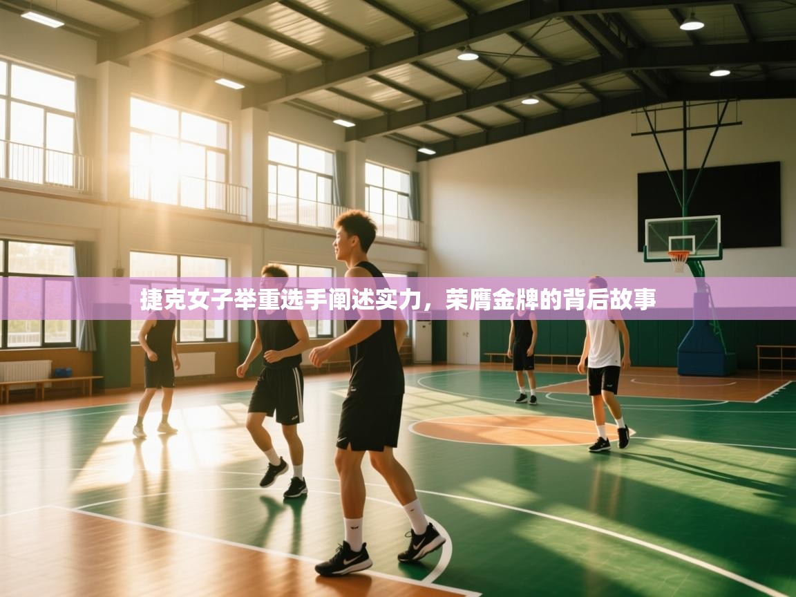 捷克女子举重选手阐述实力,荣膺金牌的背后故事 第2张